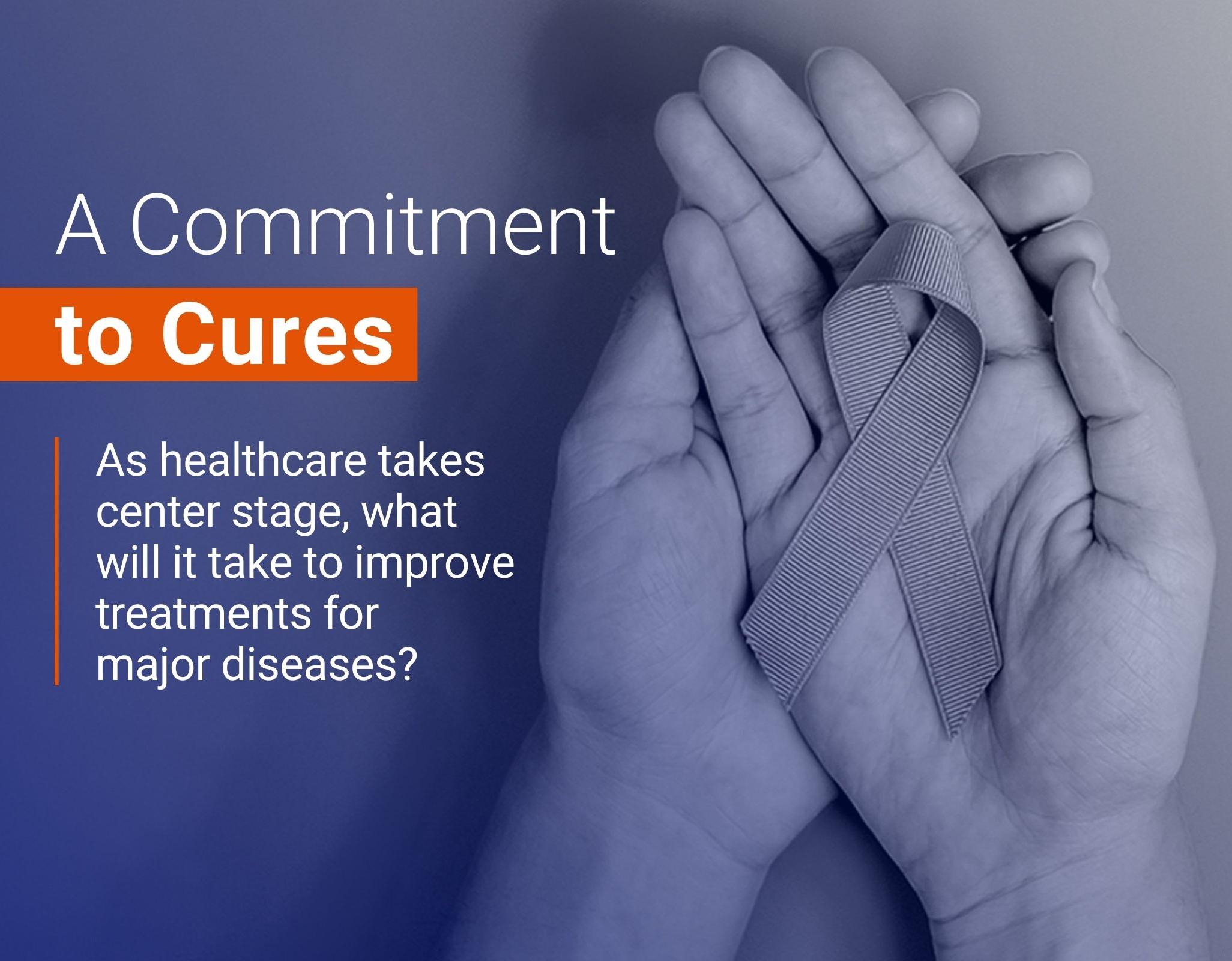 A commitment to cures: As healthcare takes center stage, what will it take to improve treatments for major diseases?